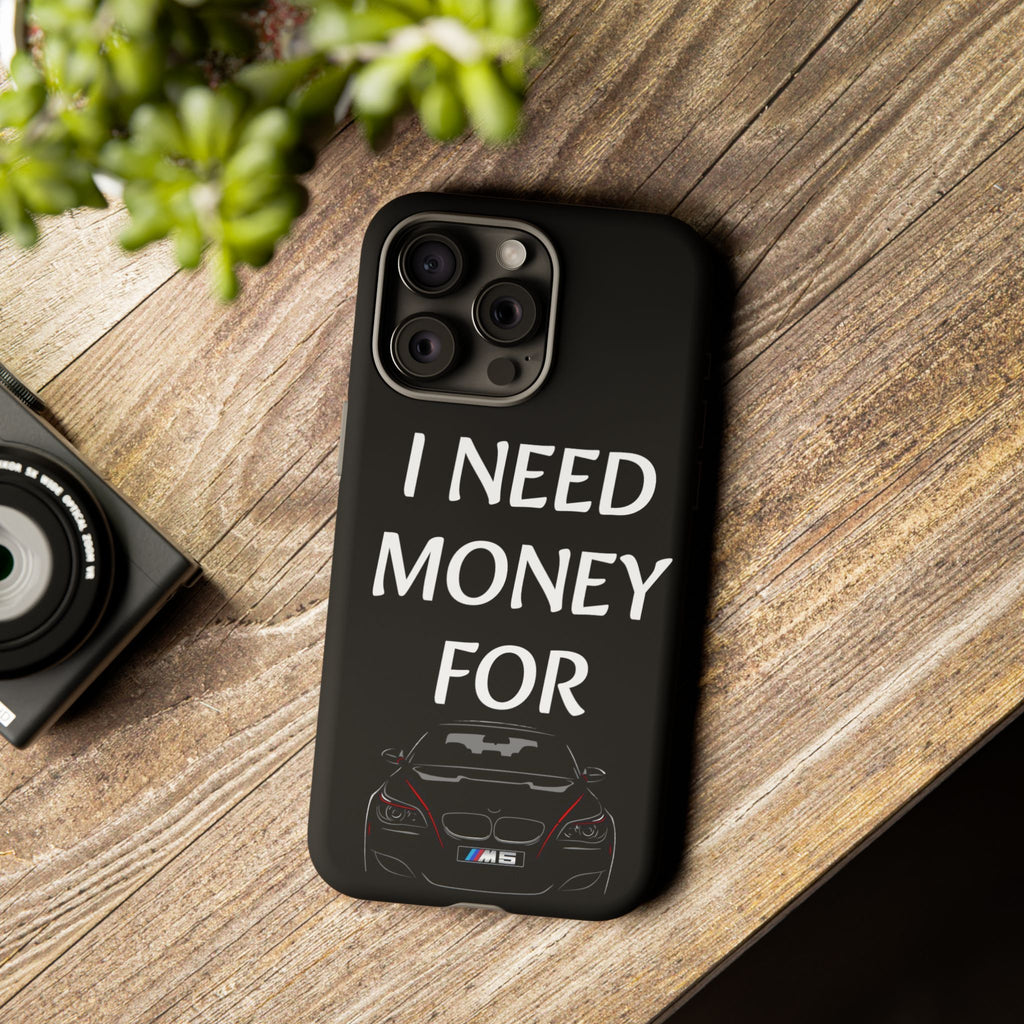 Phone Case - I Need Money For M5